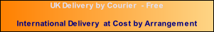 UK Delivery by Courier  - Free  International Delivery  at Cost by Arrangement